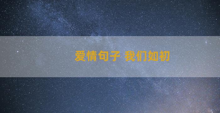 爱情句子 我们如初